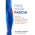 Free Your Fascia: Relieve Pain, Boost Your Energy, Ease Anxiety and Depression, Lower Blood Pressure, and Melt Years Off Your Body with Fascia Therapy - Paperback