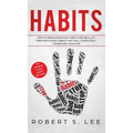 Habits: How to Break Negative Habits and Replace them with Good Habits That Will Completely Transform your Life - Hardcover